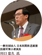 一般社団法人 日本民間放送連盟 技術対策小委員長　川口 忠久 氏